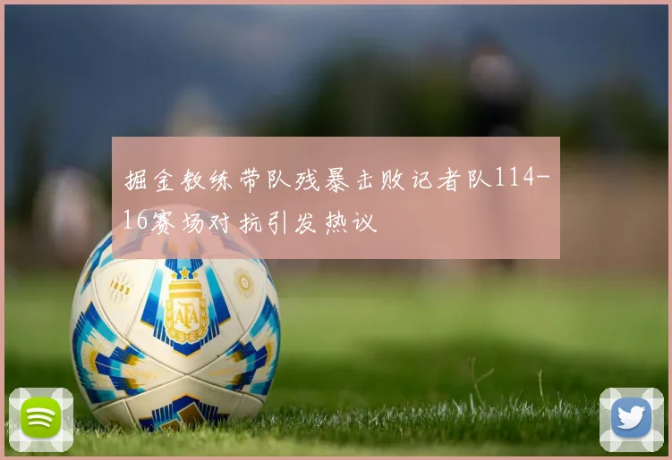 掘金教练带队残暴击败记者队114-16赛场对抗引发热议
